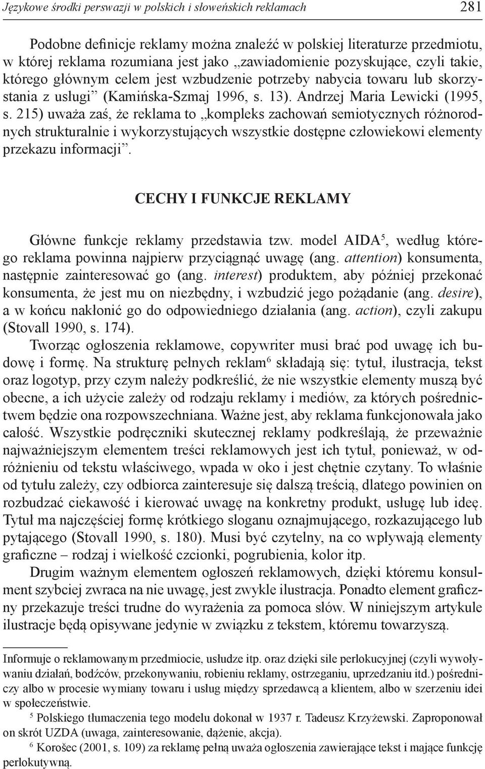 215) uważa zaś, że reklama to kompleks zachowań semiotycznych różnorodnych strukturalnie i wykorzystujących wszystkie dostępne człowiekowi elementy przekazu informacji.