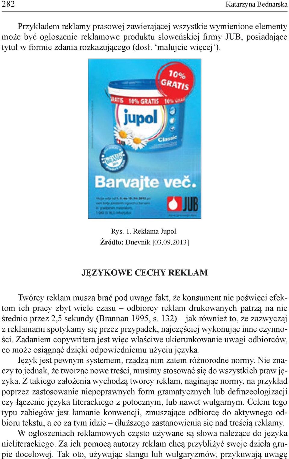 2013] JĘZYKOWE CECHY REKLAM Twórcy reklam muszą brać pod uwage fakt, że konsument nie poświęci efektom ich pracy zbyt wiele czasu odbiorcy reklam drukowanych patrzą na nie średnio przez 2,5 sekundy