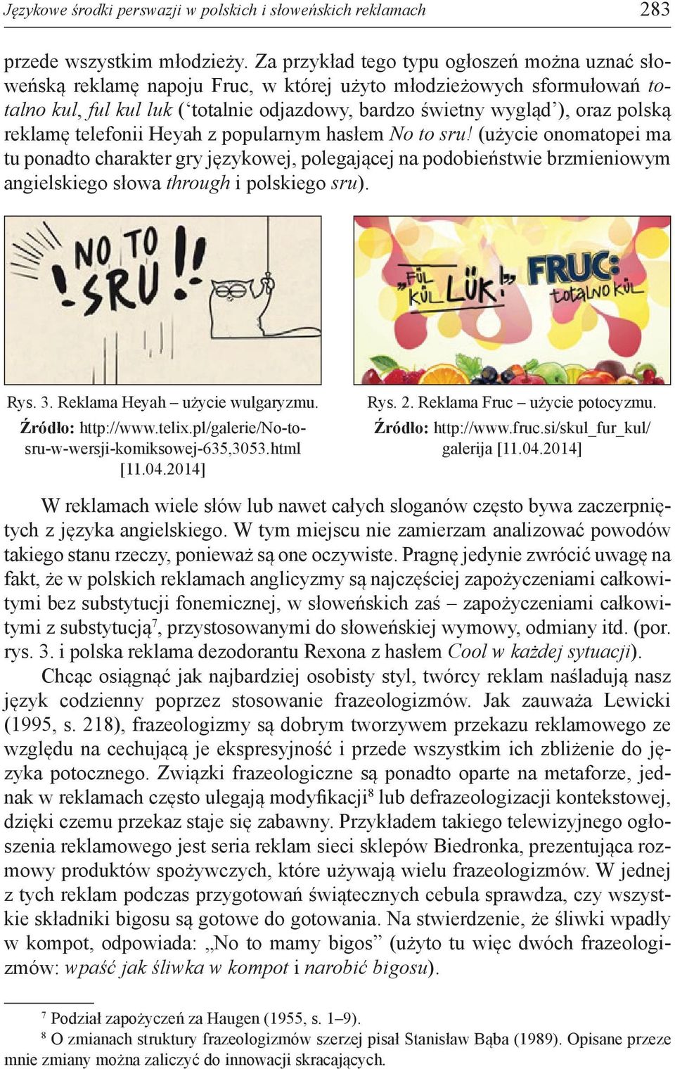 reklamę telefonii Heyah z popularnym hasłem No to sru! (użycie onomatopei ma tu ponadto charakter gry językowej, polegającej na podobieństwie brzmieniowym angielskiego słowa through i polskiego sru).