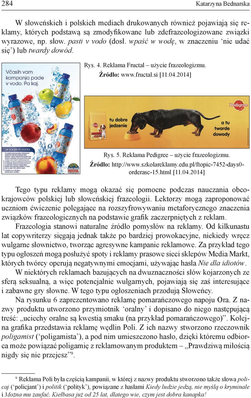 Źródło: http://www.szkolareklamy.edu.pl/ftopic-7452-days0- orderasc-15.html [11.04.2014] Tego typu reklamy mogą okazać się pomocne podczas nauczania obcokrajowców polskiej lub słoweńskiej frazeologii.