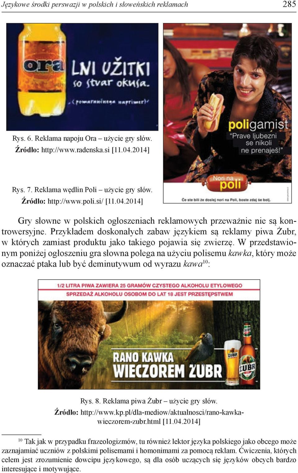 Przykładem doskonałych zabaw językiem są reklamy piwa Żubr, w których zamiast produktu jako takiego pojawia się zwierzę.