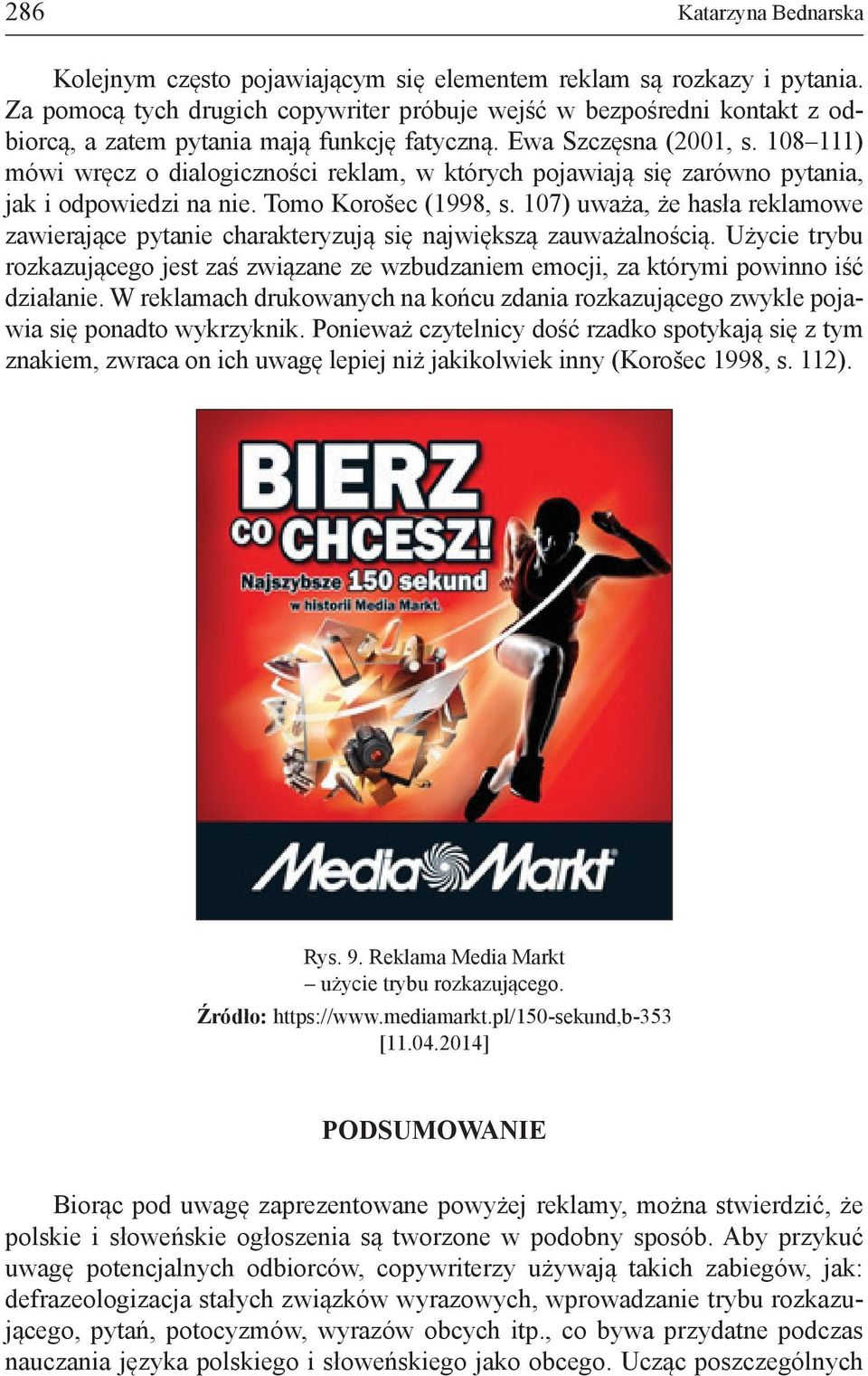 108 111) mówi wręcz o dialogiczności reklam, w których pojawiają się zarówno pytania, jak i odpowiedzi na nie. Tomo Korošec (1998, s.