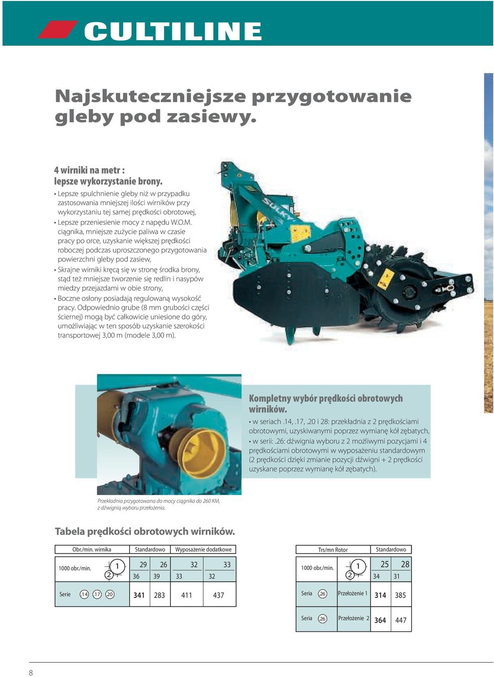 ciągnika, mniejsze zużycie paliwa w czasie pracy po orce, uzyskanie większej prędkości roboczej podczas uproszczonego przygotowania powierzchni gleby pod zasiew, Skrajne wirniki kręcą się w stronę