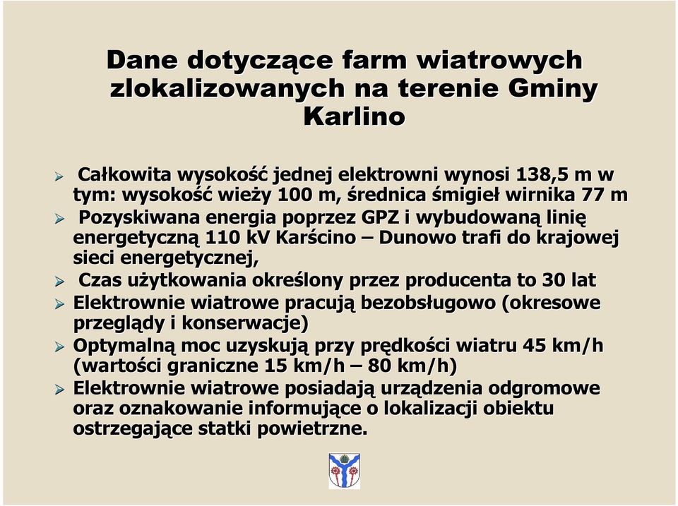 określony przez producenta to 30 lat Elektrownie wiatrowe pracują bezobsługowo (okresowe przeglądy i konserwacje) Optymalną moc uzyskują przy prędko dkości wiatru 45