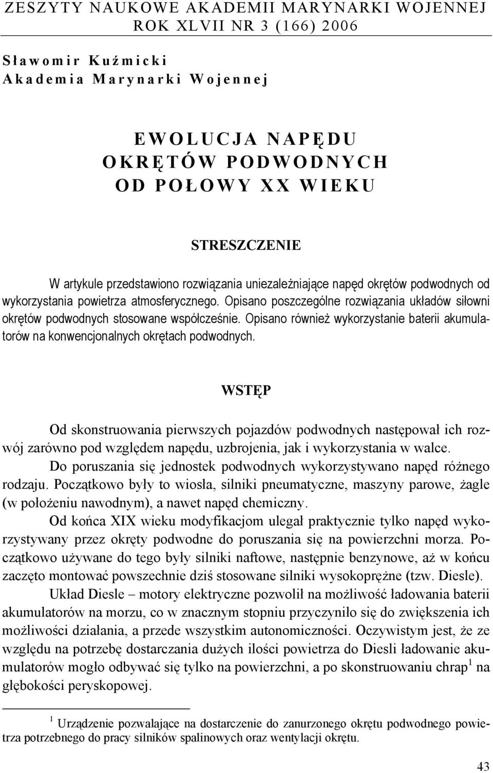 Opisano poszczególne rozwiązania układów siłowni okrętów podwodnych stosowane współcześnie. Opisano również wykorzystanie baterii akumulatorów na konwencjonalnych okrętach podwodnych.