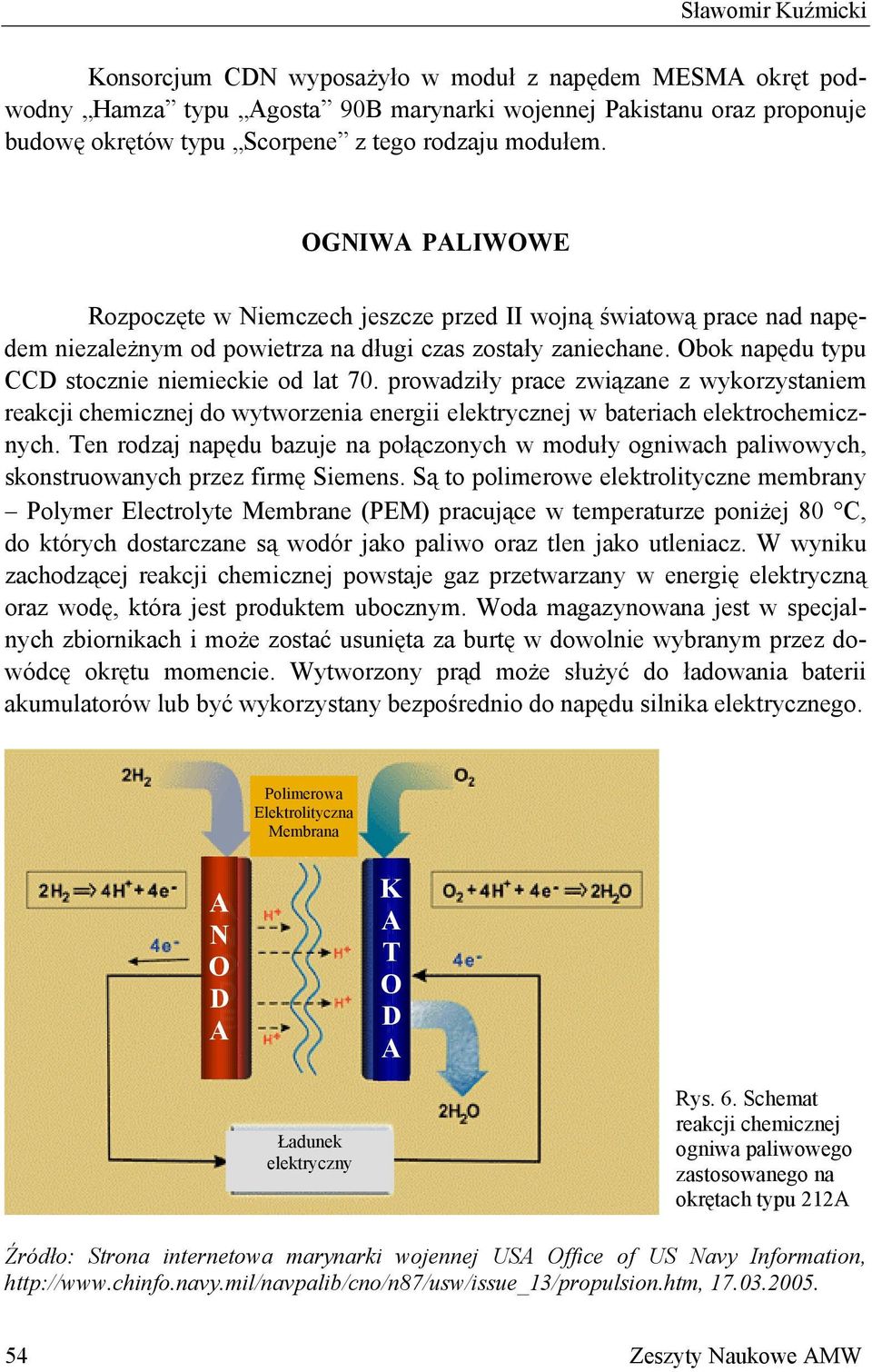 Obok napędu typu CCD stocznie niemieckie od lat 70. prowadziły prace związane z wykorzystaniem reakcji chemicznej do wytworzenia energii elektrycznej w bateriach elektrochemicznych.