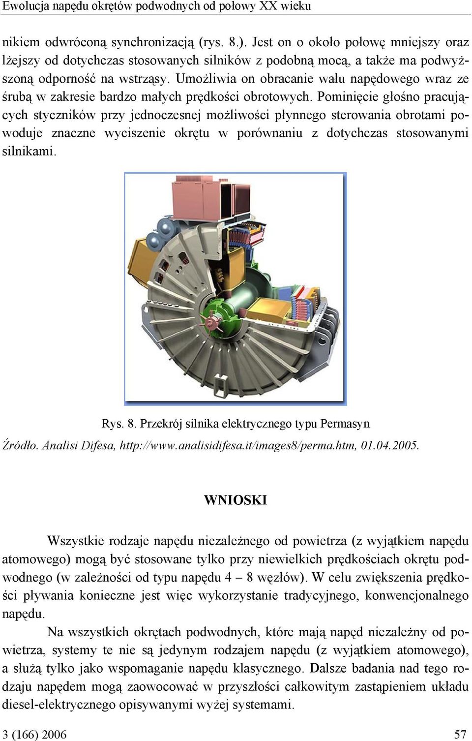 Umożliwia on obracanie wału napędowego wraz ze śrubą w zakresie bardzo małych prędkości obrotowych.