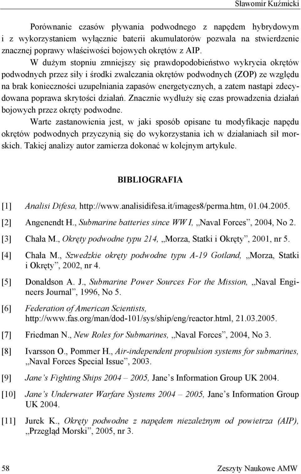energetycznych, a zatem nastąpi zdecydowana poprawa skrytości działań. Znacznie wydłuży się czas prowadzenia działań bojowych przez okręty podwodne.