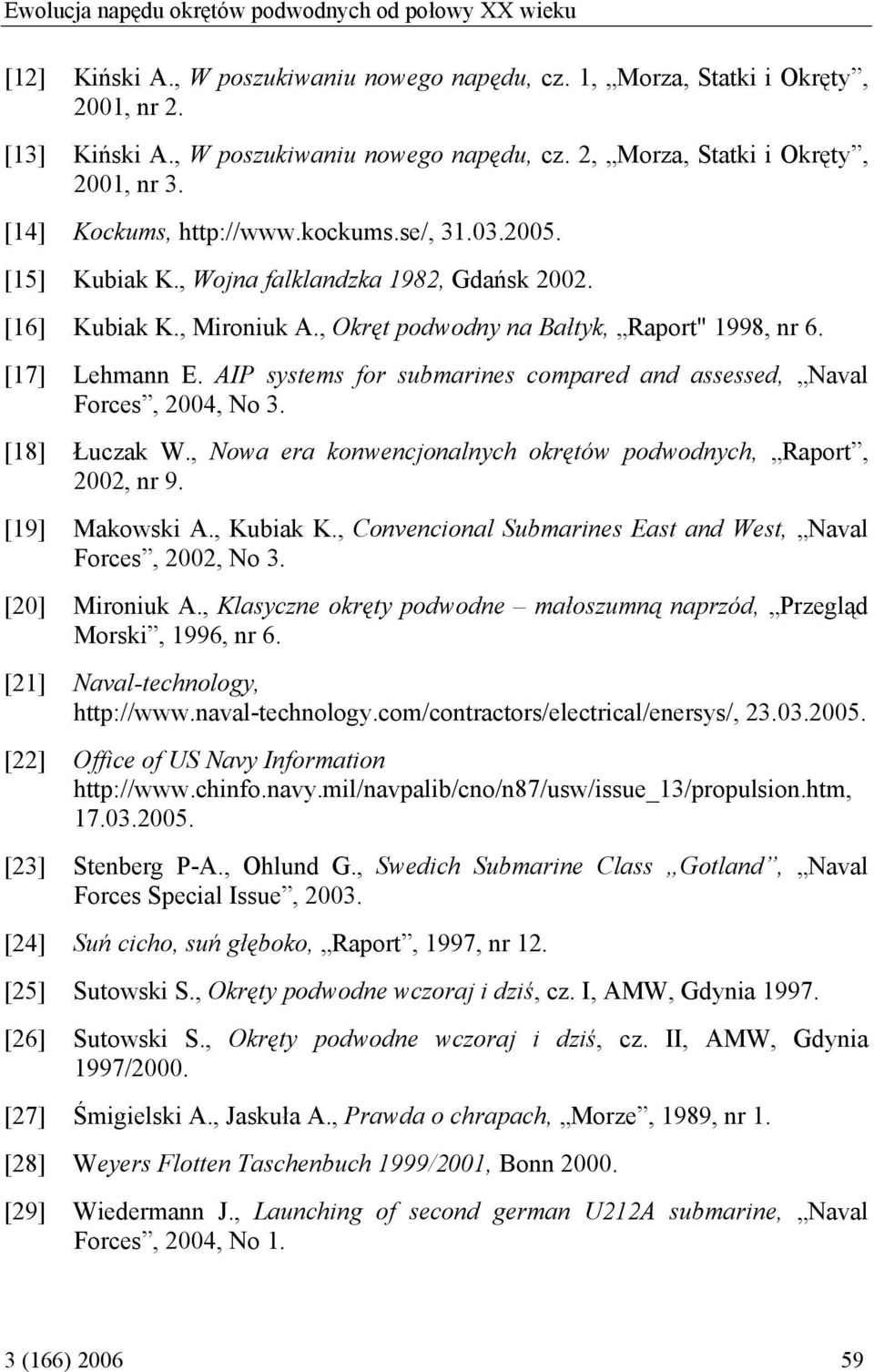 AIP systems for submarines compared and assessed, Naval Forces, 2004, No 3. [18] Łuczak W., Nowa era konwencjonalnych okrętów podwodnych, Raport, 2002, nr 9. [19] Makowski A., Kubiak K.