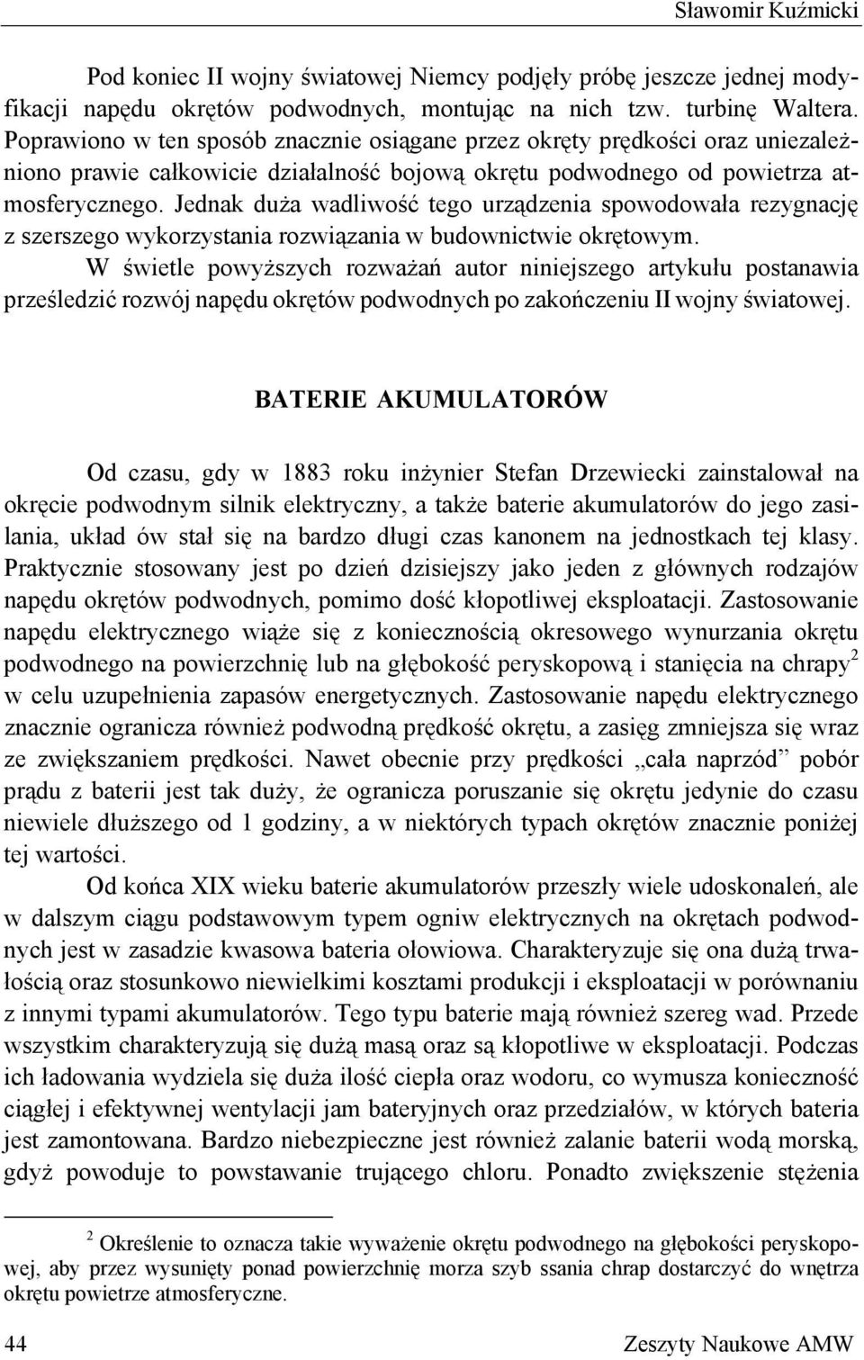 Jednak duża wadliwość tego urządzenia spowodowała rezygnację z szerszego wykorzystania rozwiązania w budownictwie okrętowym.