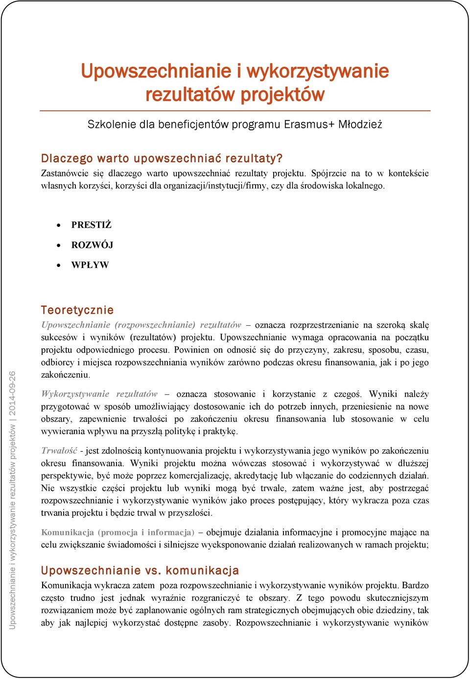 Spójrzcie na to w kontekście własnych korzyści, korzyści dla organizacji/instytucji/firmy, czy dla środowiska lokalnego.