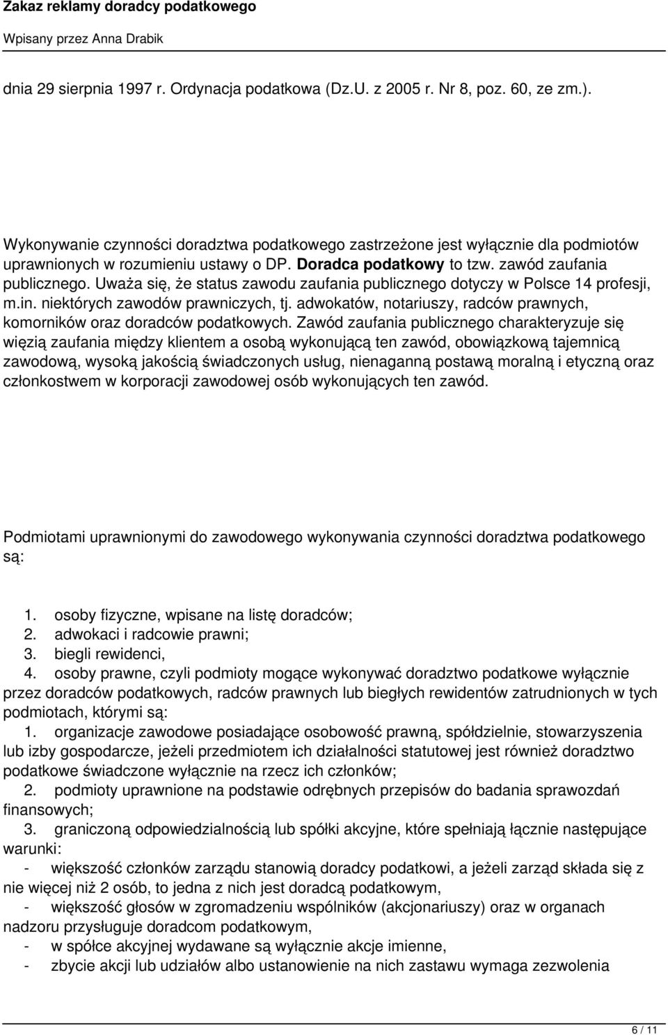 Uważa się, że status zawodu zaufania publicznego dotyczy w Polsce 14 profesji, m.in. niektórych zawodów prawniczych, tj. adwokatów, notariuszy, radców prawnych, komorników oraz doradców podatkowych.