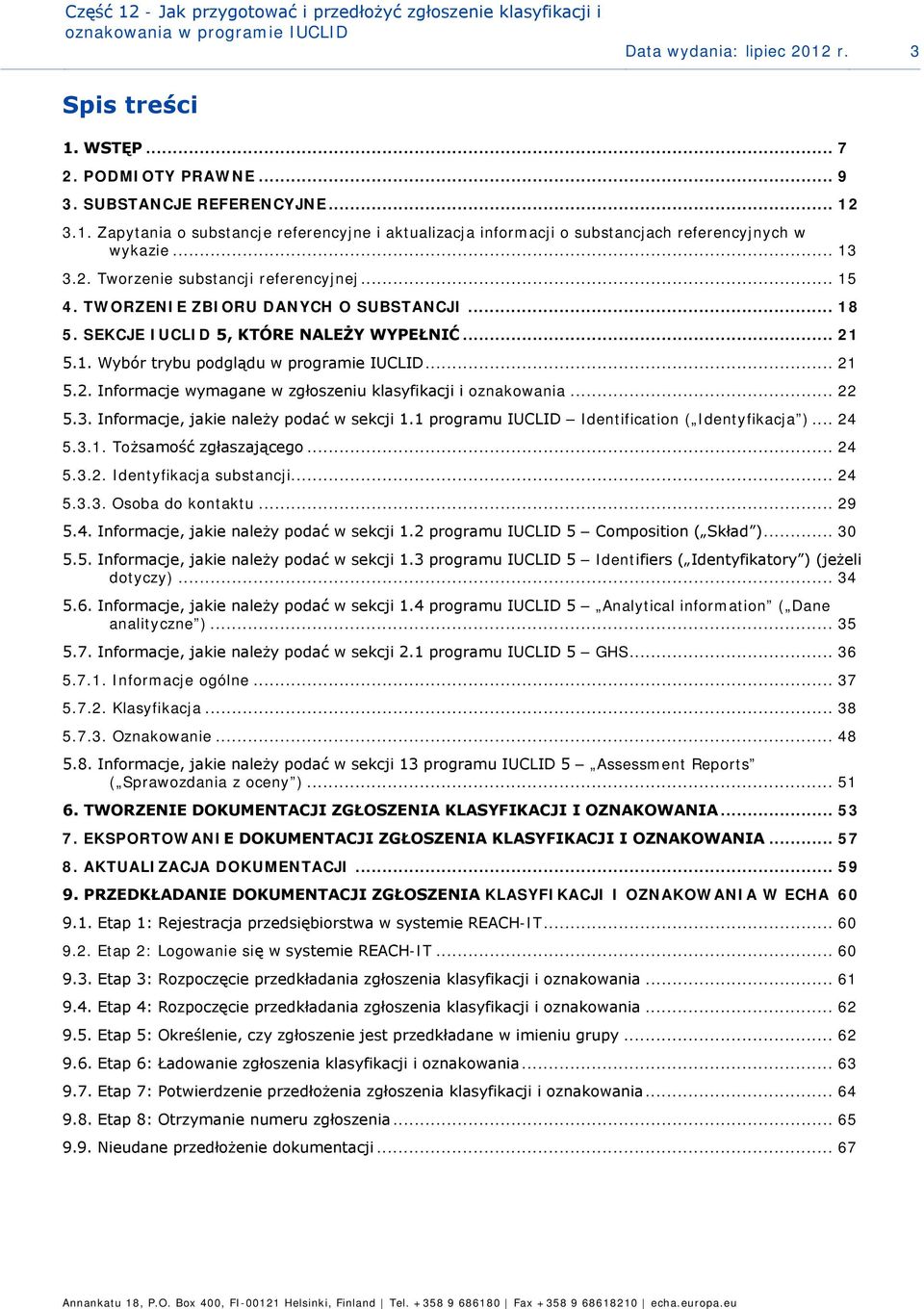 .. 18 5. SEKCJE IUCLID 5, KTÓRE NALEŻY WYPEŁNIĆ... 21 5.1. Wybór trybu pdglądu w prgramie IUCLID... 21 5.2. Infrmacje wymagane w zgłszeniu klasyfikacji i znakwania... 22 5.3.