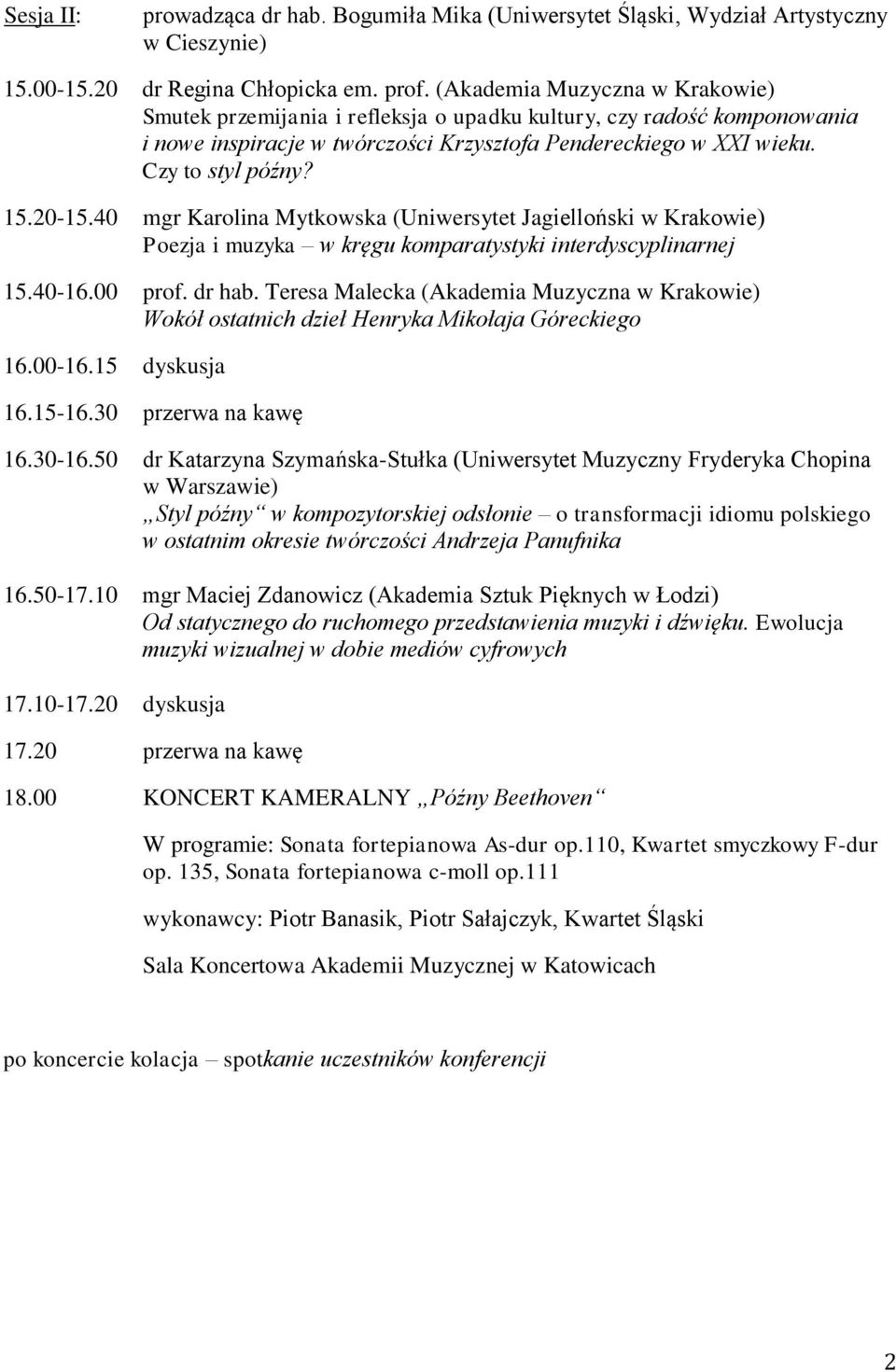 20-15.40 mgr Karolina Mytkowska (Uniwersytet Jagielloński w Krakowie) Poezja i muzyka w kręgu komparatystyki interdyscyplinarnej 15.40-16.00 prof. dr hab.