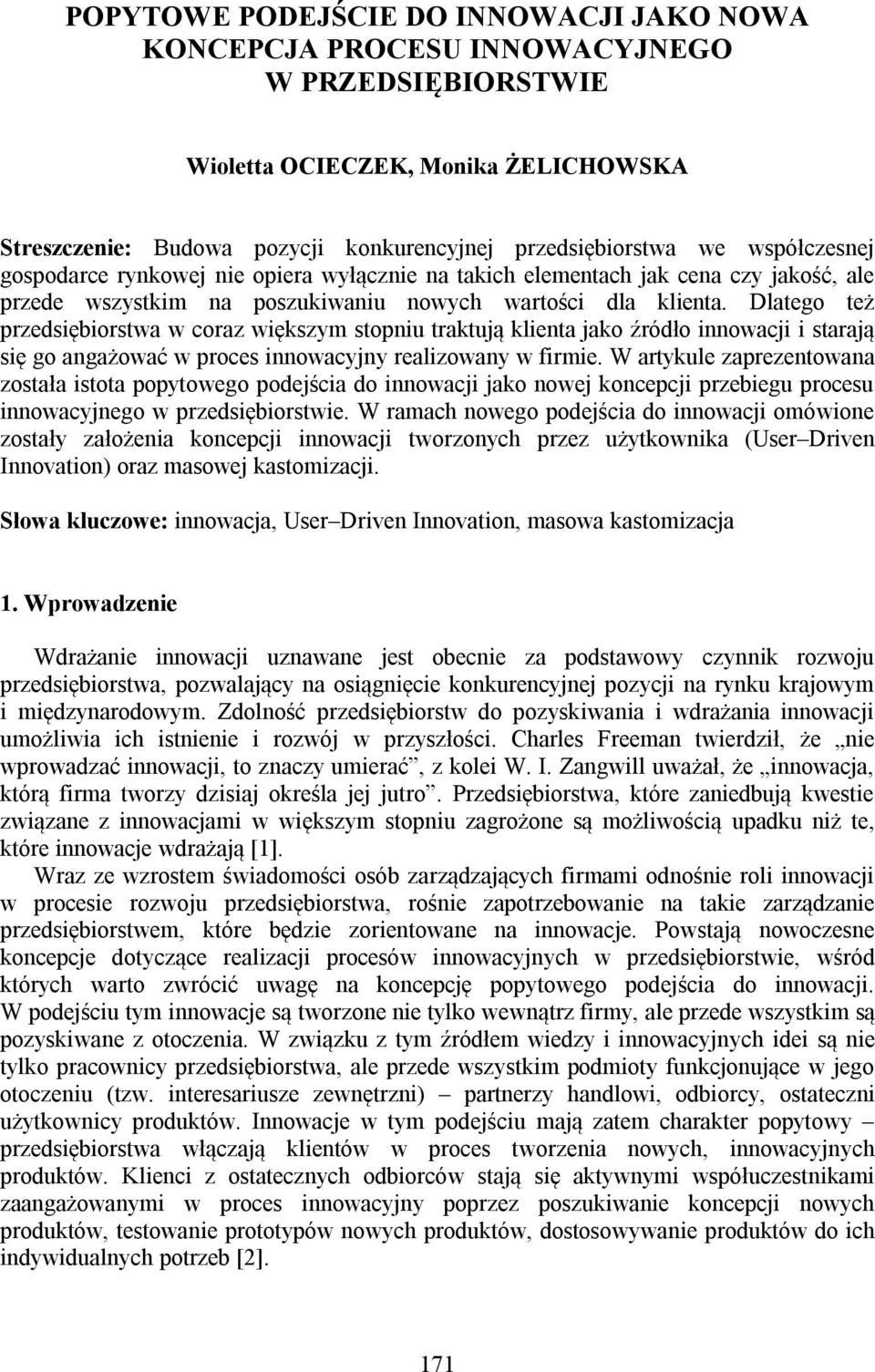 Dlatego też przedsiębiorstwa w coraz większym stopniu traktują klienta jako źródło innowacji i starają się go angażować w proces innowacyjny realizowany w firmie.