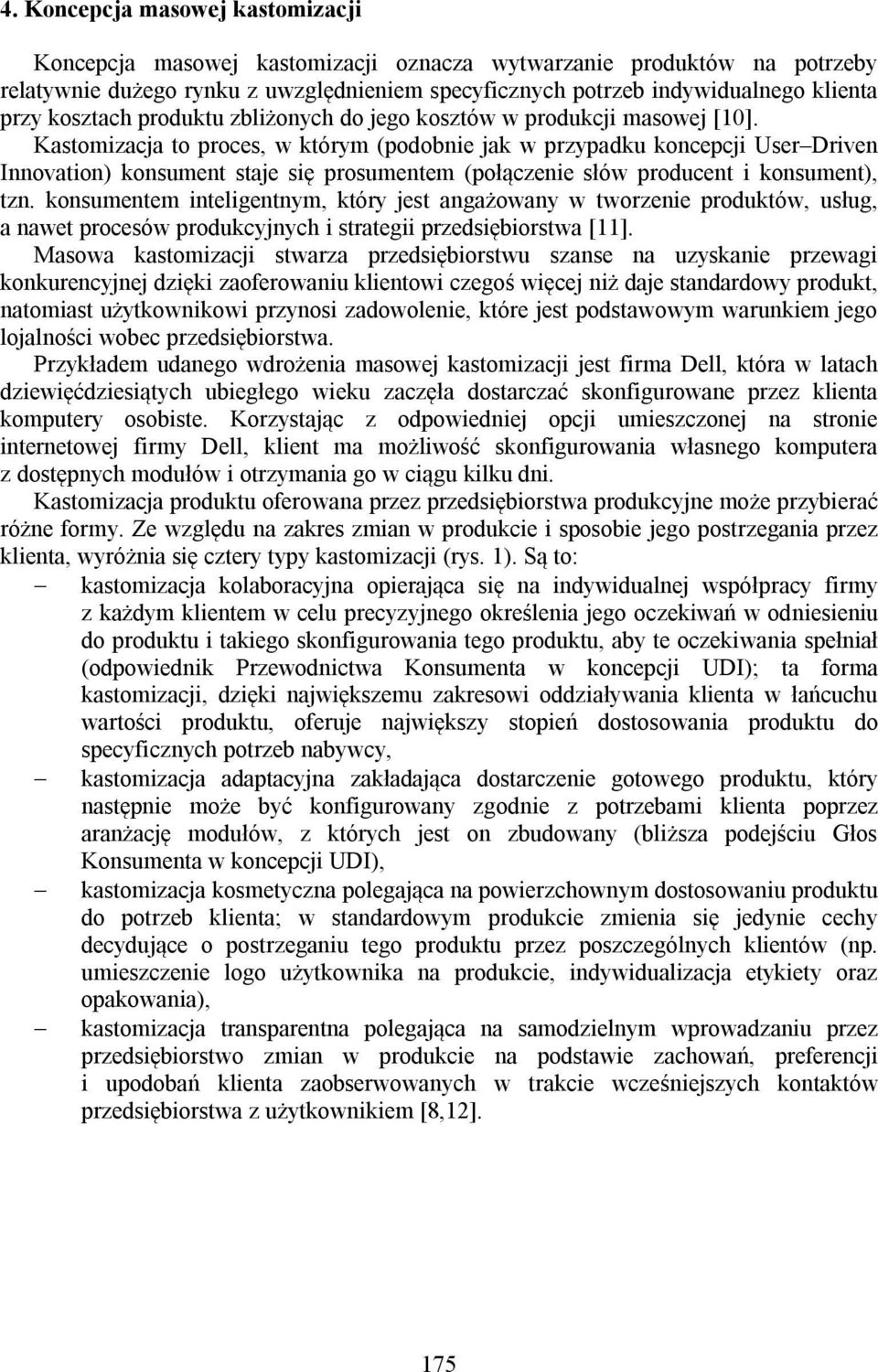 Kastomizacja to proces, w którym (podobnie jak w przypadku koncepcji User Driven Innovation) konsument staje się prosumentem (połączenie słów producent i konsument), tzn.