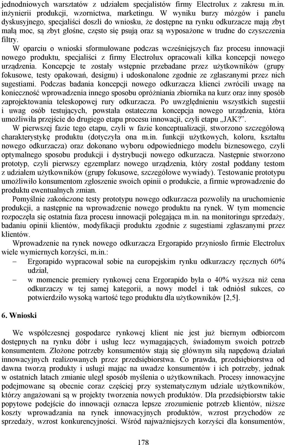 czyszczenia filtry. W oparciu o wnioski sformułowane podczas wcześniejszych faz procesu innowacji nowego produktu, specjaliści z firmy Electrolux opracowali kilka koncepcji nowego urządzenia.