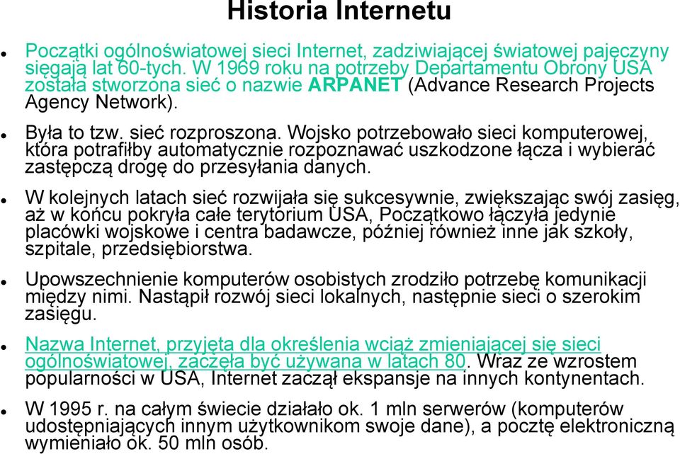 Wojsko potrzebowało sieci komputerowej, która potrafiłby automatycznie rozpoznawać uszkodzone łącza i wybierać zastępczą drogę do przesyłania danych.