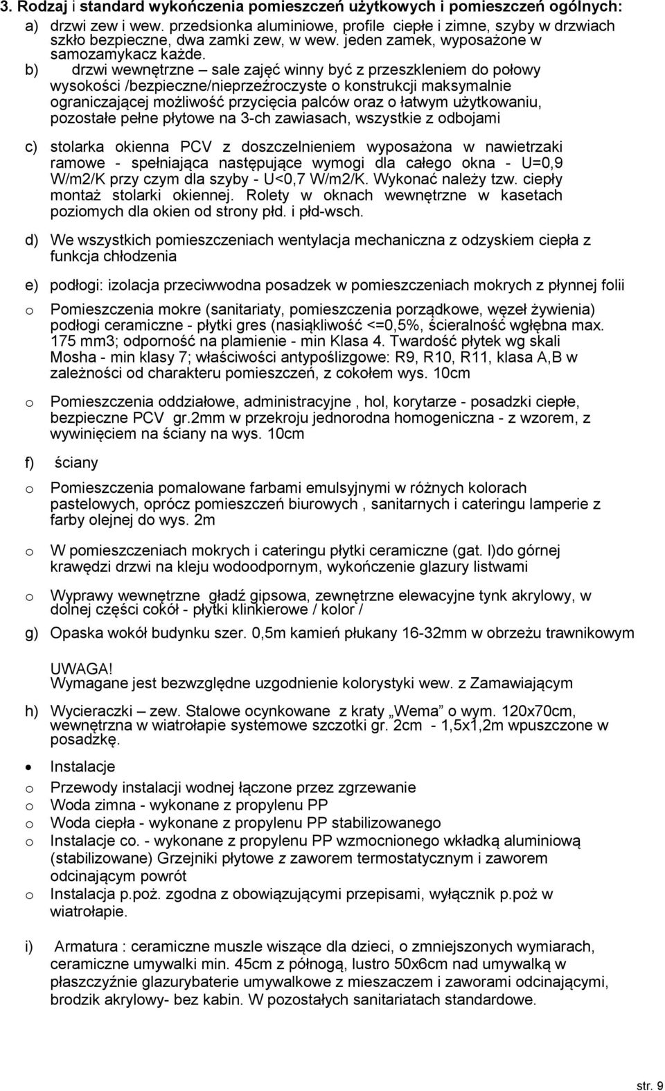 b) drzwi wewnętrzne sale zajęć winny być z przeszkleniem d płwy wyskści /bezpieczne/nieprzeźrczyste knstrukcji maksymalnie graniczającej mżliwść przycięcia palców raz łatwym użytkwaniu, pzstałe pełne