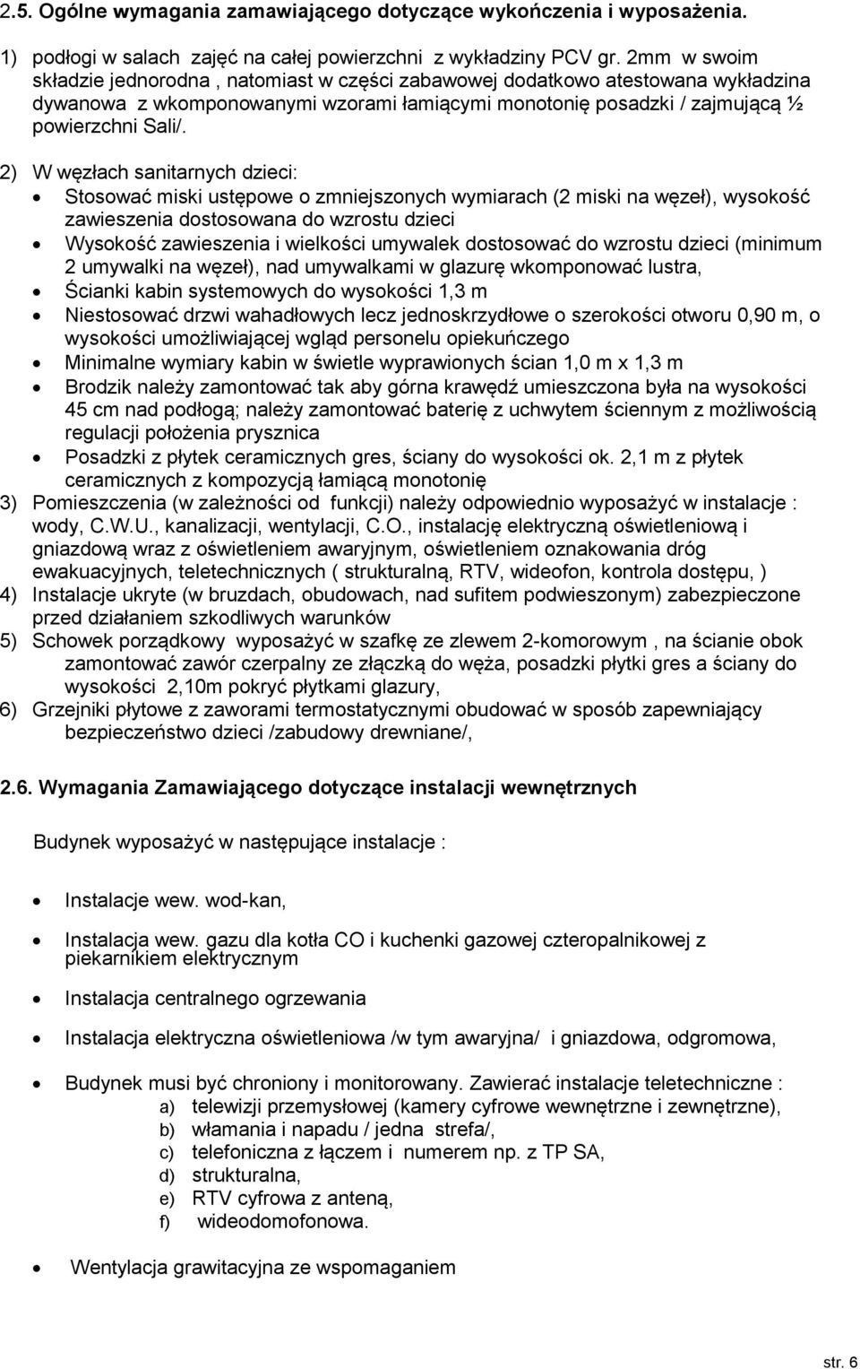 2) W węzłach sanitarnych dzieci: Stswać miski ustępwe zmniejsznych wymiarach (2 miski na węzeł), wyskść zawieszenia dstswana d wzrstu dzieci Wyskść zawieszenia i wielkści umywalek dstswać d wzrstu