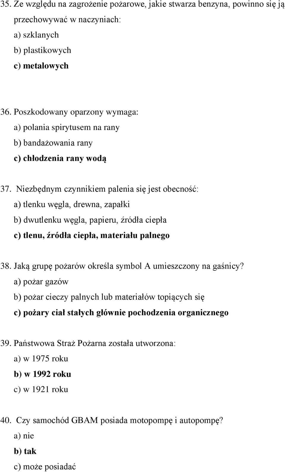 Niezbędnym czynnikiem palenia się jest obecność: a) tlenku węgla, drewna, zapałki b) dwutlenku węgla, papieru, źródła ciepła c) tlenu, źródła ciepła, materiału palnego 38.