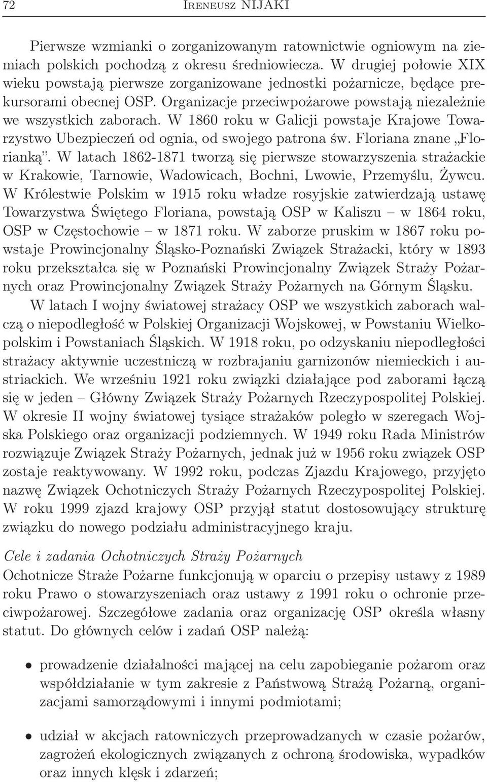 W 1860 roku w Galicji powstaje Krajowe Towarzystwo Ubezpieczeń od ognia, od swojego patrona św. Floriana znane Florianką.