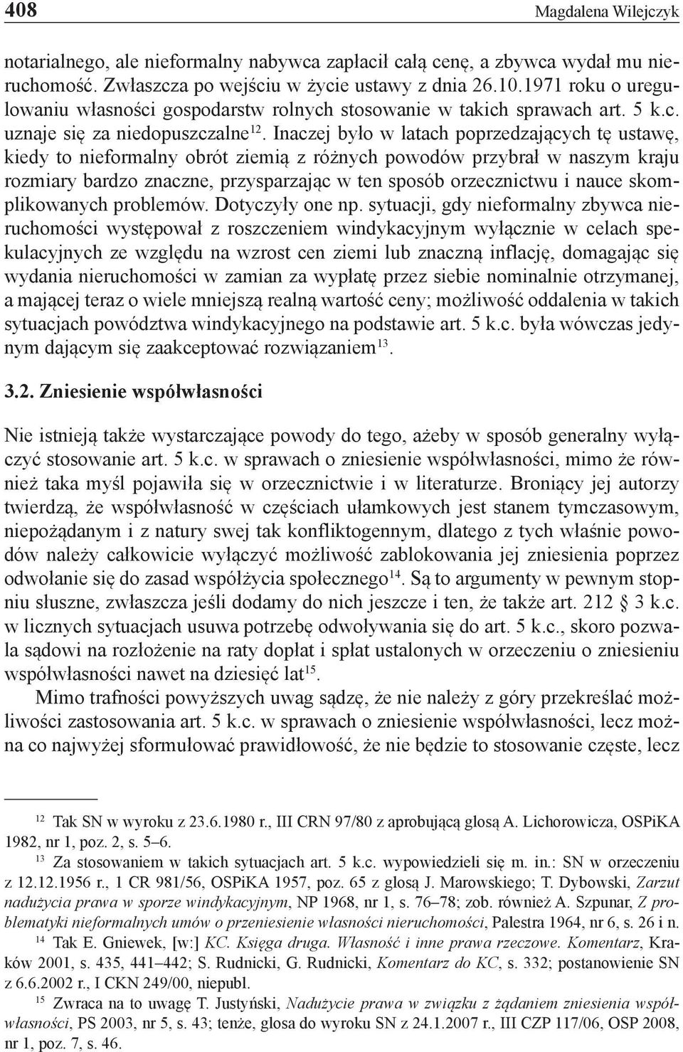 Inaczej było w latach poprzedzających tę ustawę, kiedy to nieformalny obrót ziemią z różnych powodów przybrał w naszym kraju rozmiary bardzo znaczne, przysparzając w ten sposób orzecznictwu i nauce
