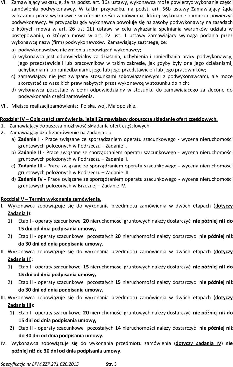 22 ust. 1 ustawy Zamawiający wymaga podania przez wykonawcę nazw (firm) podwykonawców.
