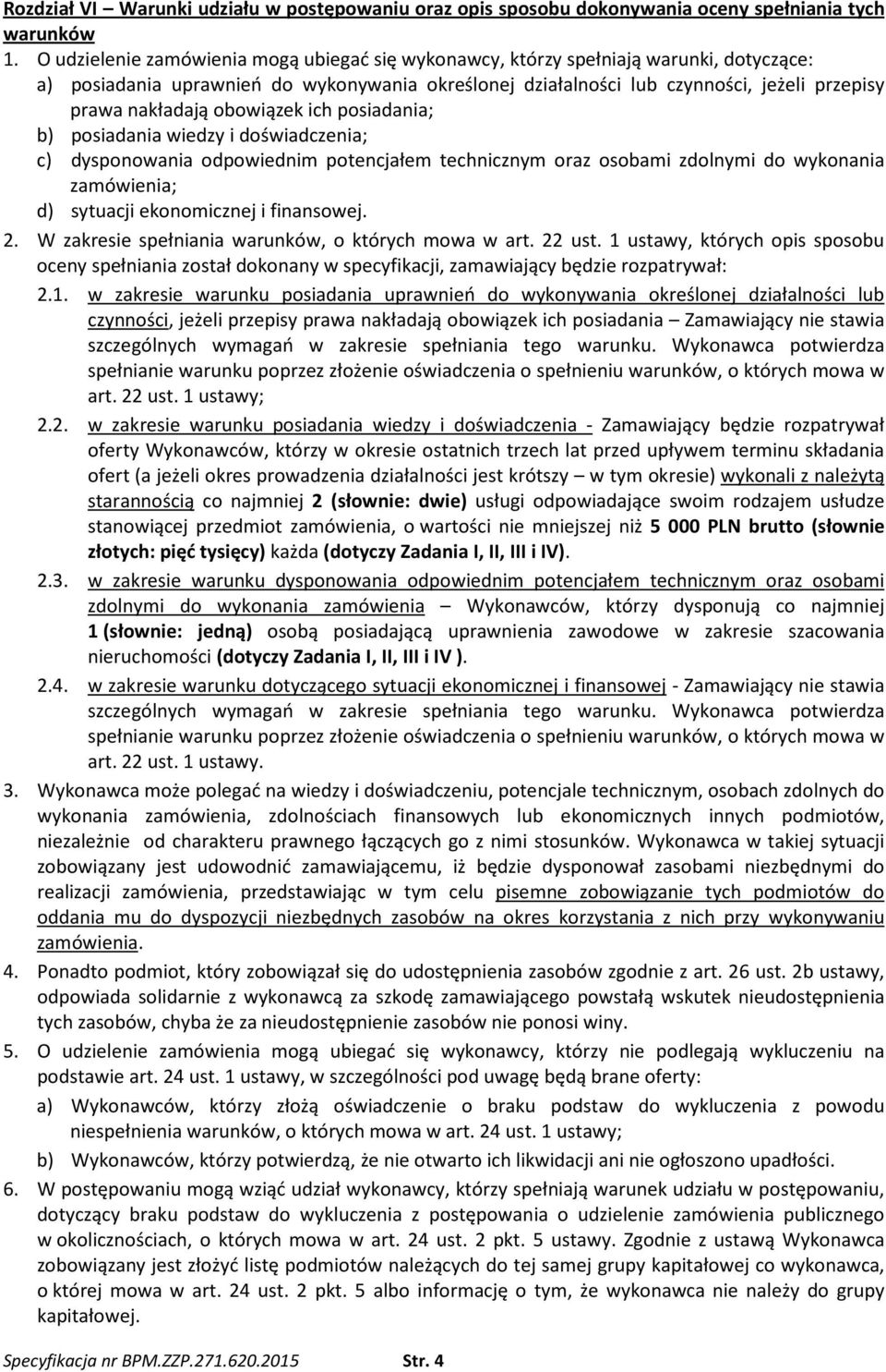 obowiązek ich posiadania; b) posiadania wiedzy i doświadczenia; c) dysponowania odpowiednim potencjałem technicznym oraz osobami zdolnymi do wykonania zamówienia; d) sytuacji ekonomicznej i
