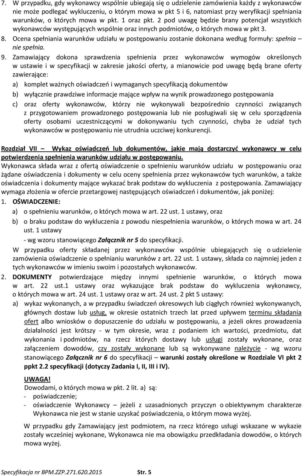 Ocena spełniania warunków udziału w postępowaniu zostanie dokonana według formuły: spełnia nie spełnia. 9.