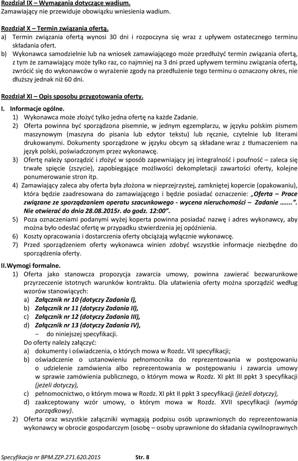b) Wykonawca samodzielnie lub na wniosek zamawiającego może przedłużyć termin związania ofertą, z tym że zamawiający może tylko raz, co najmniej na 3 dni przed upływem terminu związania ofertą,