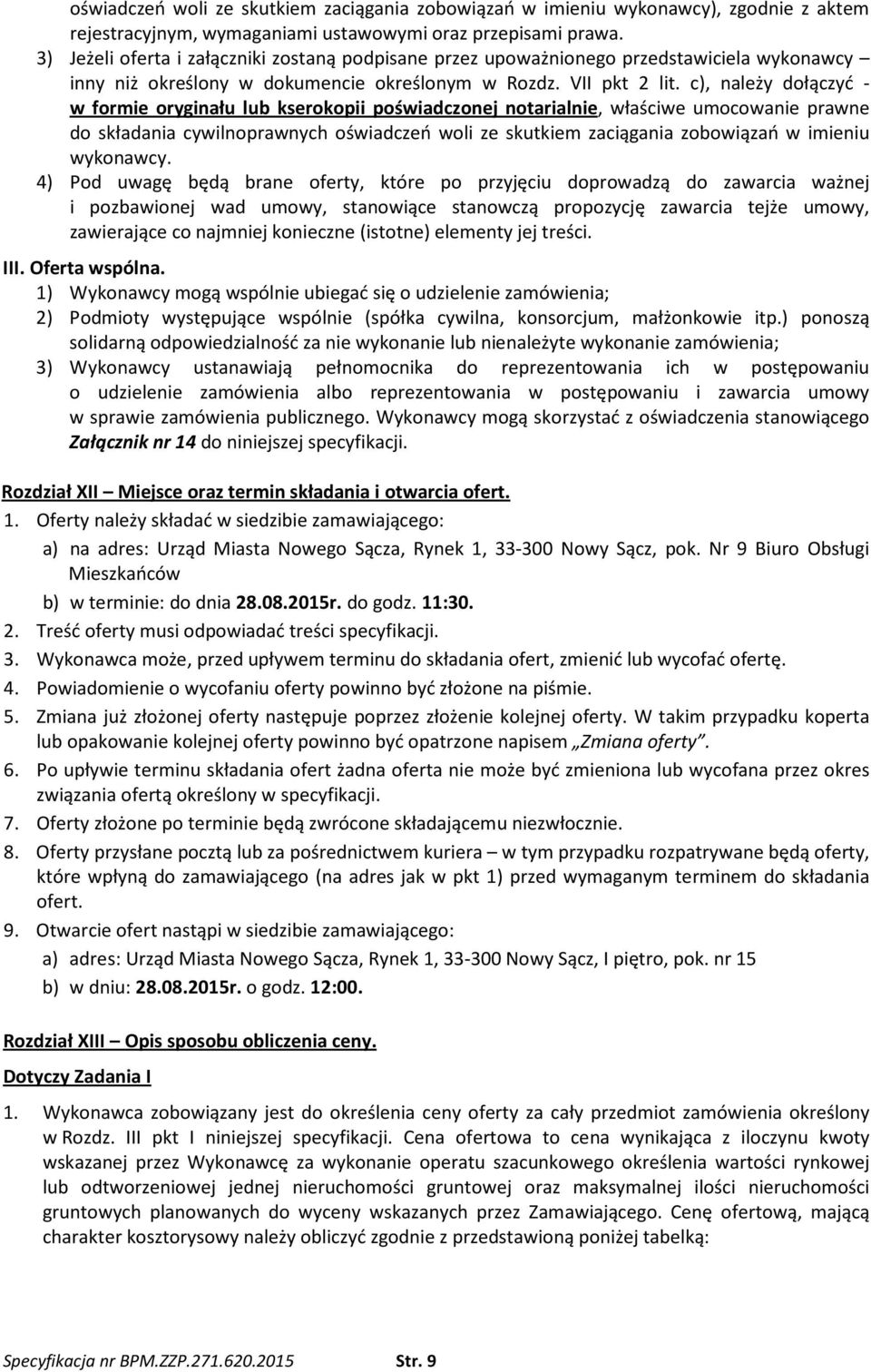 c), należy dołączyć - w formie oryginału lub kserokopii poświadczonej notarialnie, właściwe umocowanie prawne do składania cywilnoprawnych oświadczeń woli ze skutkiem zaciągania zobowiązań w imieniu