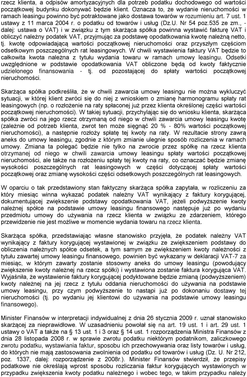 535 ze zm., - dalej: ustawa o VAT) i w związku z tym skarżąca spółka powinna wystawić fakturę VAT i obliczyć należny podatek VAT, przyjmując za podstawę opodatkowania kwotę należną netto, tj.