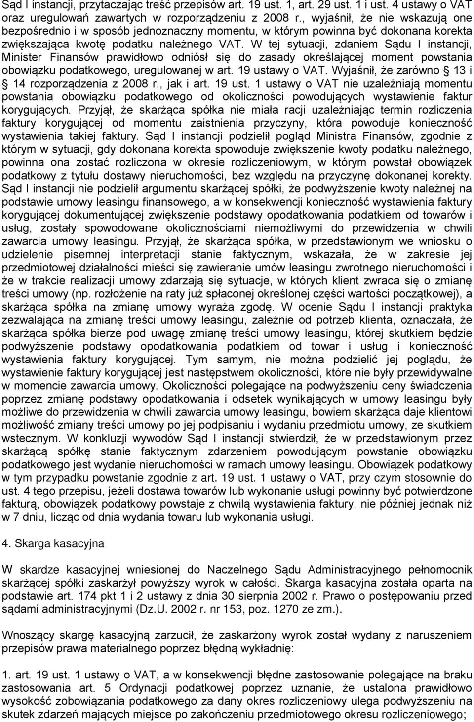 W tej sytuacji, zdaniem Sądu I instancji, Minister Finansów prawidłowo odniósł się do zasady określającej moment powstania obowiązku podatkowego, uregulowanej w art. 19 ustawy o VAT.