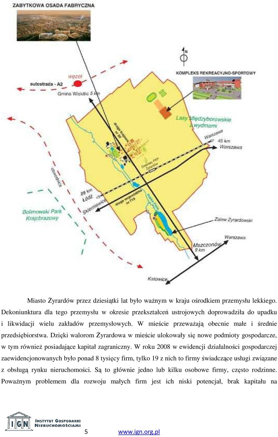 W mieście przeważają obecnie małe i średnie przedsiębiorstwa. Dzięki walorom Żyrardowa w mieście ulokowały się nowe podmioty gospodarcze, w tym również posiadające kapitał zagraniczny.