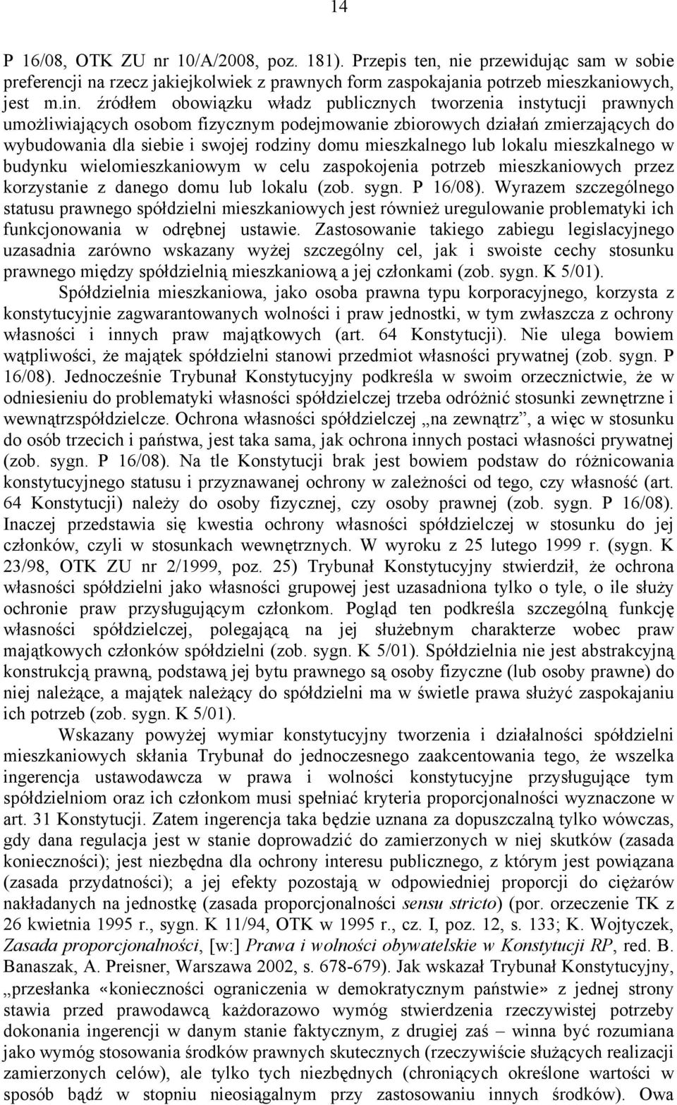 mieszkalnego lub lokalu mieszkalnego w budynku wielomieszkaniowym w celu zaspokojenia potrzeb mieszkaniowych przez korzystanie z danego domu lub lokalu (zob. sygn. P 16/08).