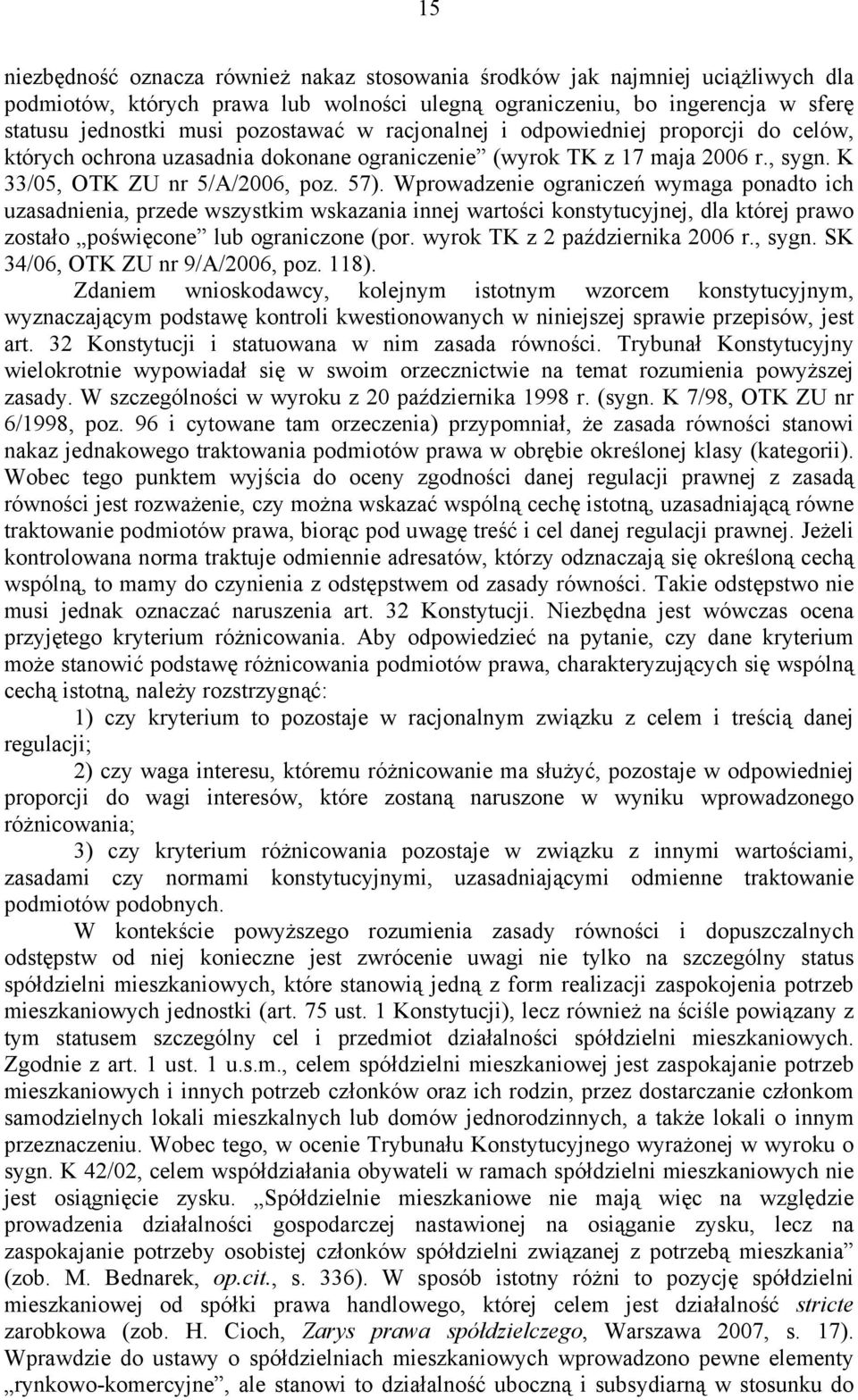 Wprowadzenie ograniczeń wymaga ponadto ich uzasadnienia, przede wszystkim wskazania innej wartości konstytucyjnej, dla której prawo zostało poświęcone lub ograniczone (por.