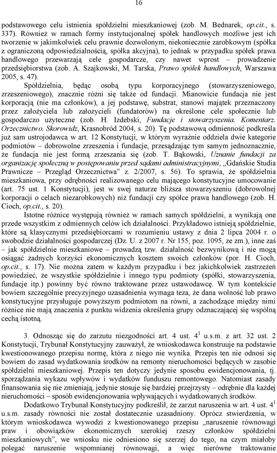 akcyjna), to jednak w przypadku spółek prawa handlowego przewarzają cele gospodarcze, czy nawet wprost prowadzenie przedsiębiorstwa (zob. A. Szajkowski, M.