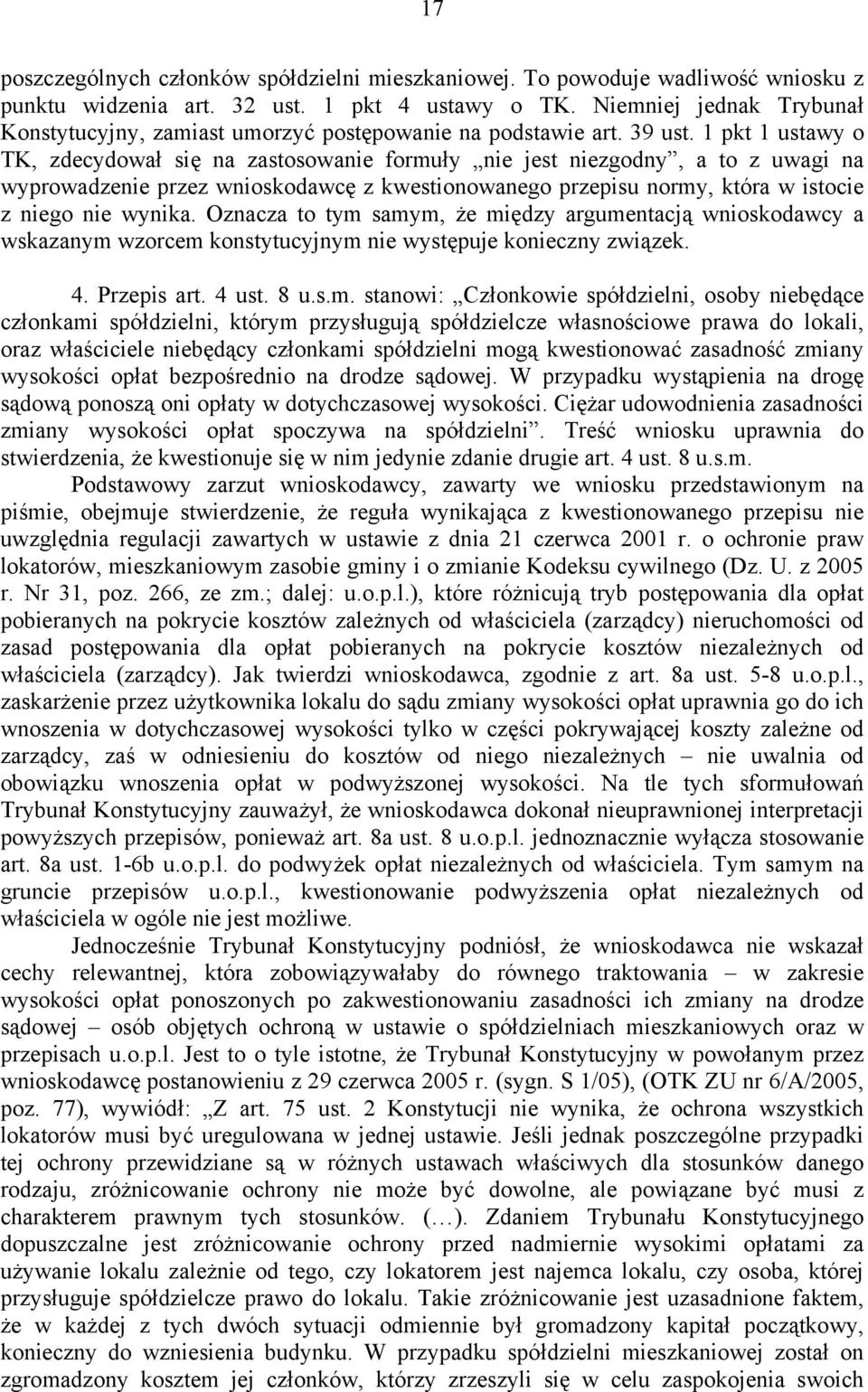 1 pkt 1 ustawy o TK, zdecydował się na zastosowanie formuły nie jest niezgodny, a to z uwagi na wyprowadzenie przez wnioskodawcę z kwestionowanego przepisu normy, która w istocie z niego nie wynika.