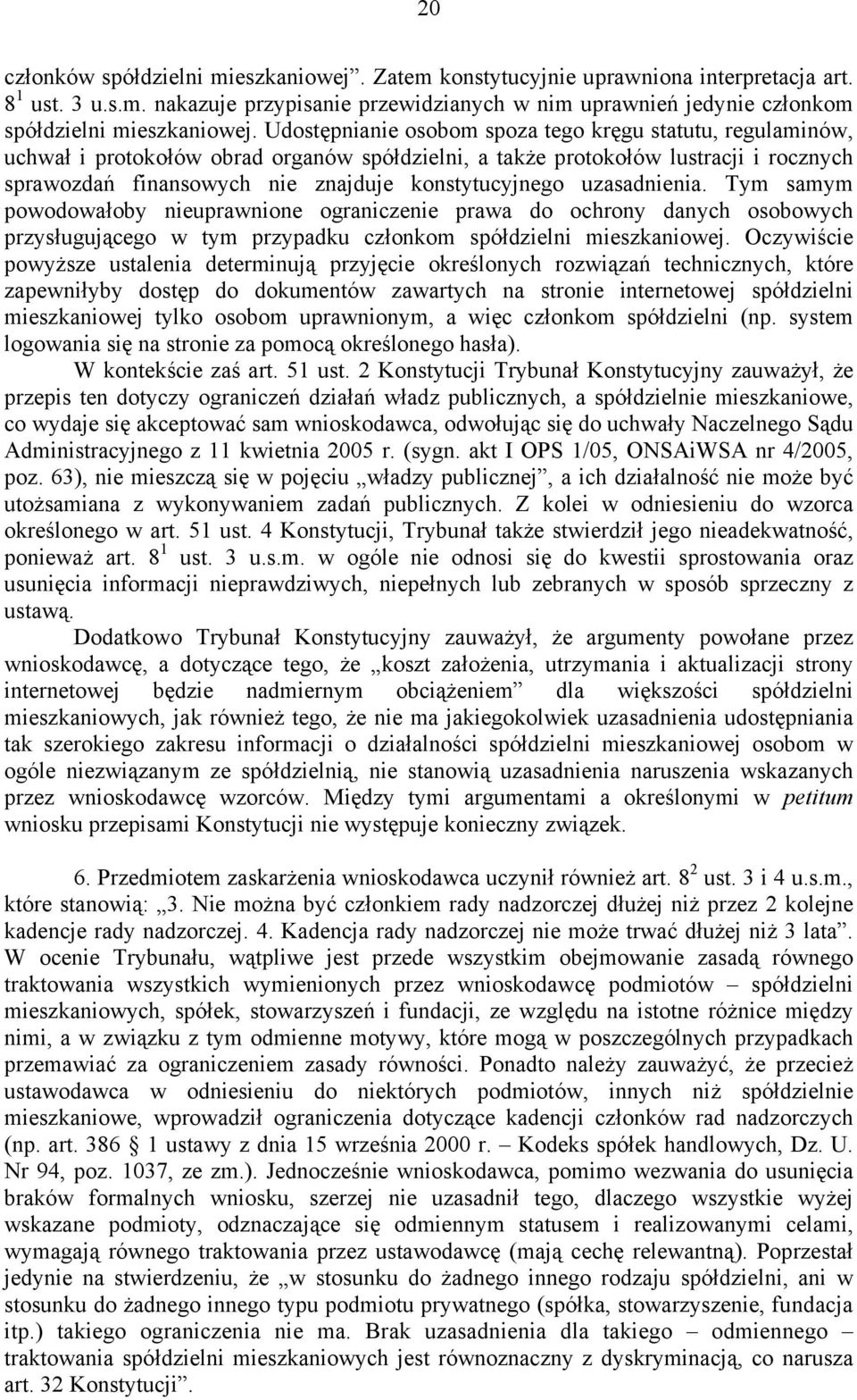 uzasadnienia. Tym samym powodowałoby nieuprawnione ograniczenie prawa do ochrony danych osobowych przysługującego w tym przypadku członkom spółdzielni mieszkaniowej.