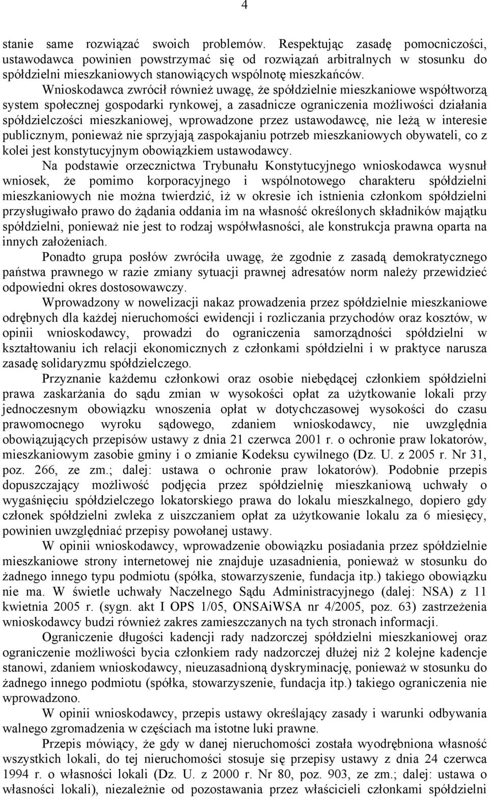 Wnioskodawca zwrócił również uwagę, że spółdzielnie mieszkaniowe współtworzą system społecznej gospodarki rynkowej, a zasadnicze ograniczenia możliwości działania spółdzielczości mieszkaniowej,
