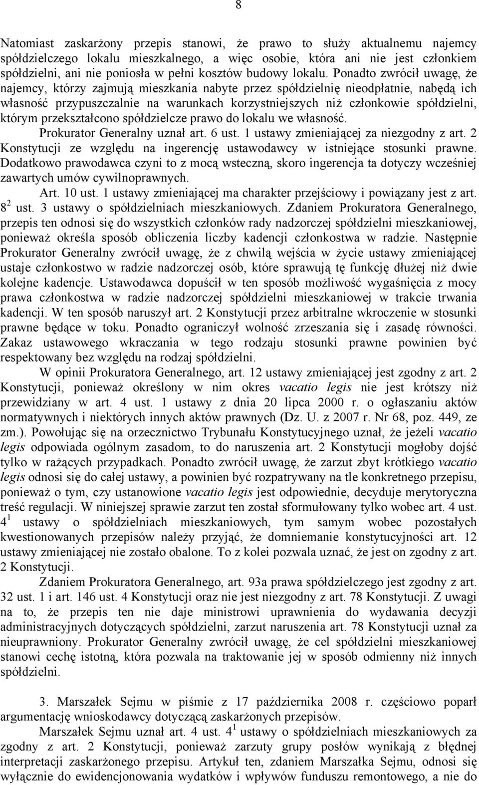 Ponadto zwrócił uwagę, że najemcy, którzy zajmują mieszkania nabyte przez spółdzielnię nieodpłatnie, nabędą ich własność przypuszczalnie na warunkach korzystniejszych niż członkowie spółdzielni,