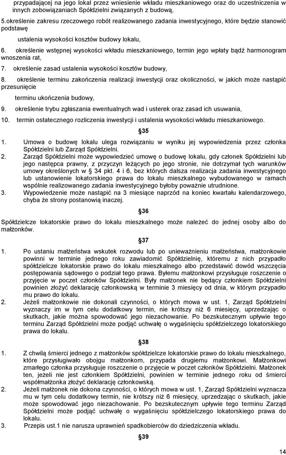 określenie wstępnej wysokości wkładu mieszkaniowego, termin jego wpłaty bądź harmonogram wnoszenia rat, 7. określenie zasad ustalenia wysokości kosztów budowy, 8.