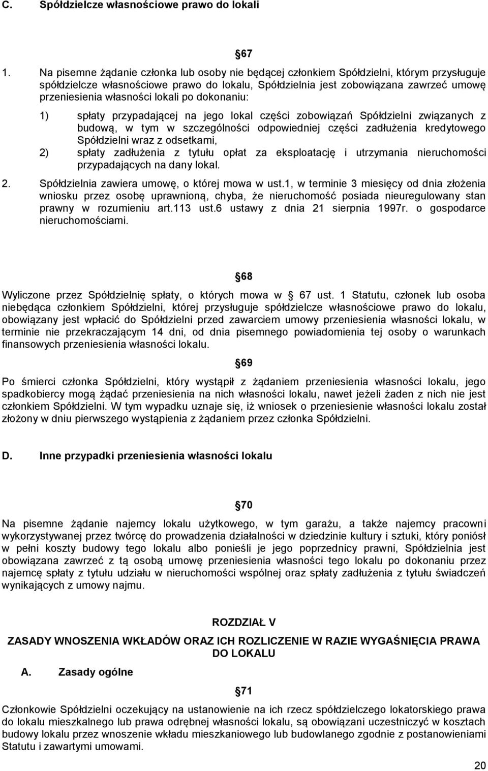 własności lokali po dokonaniu: 1) spłaty przypadającej na jego lokal części zobowiązań Spółdzielni związanych z budową, w tym w szczególności odpowiedniej części zadłużenia kredytowego Spółdzielni