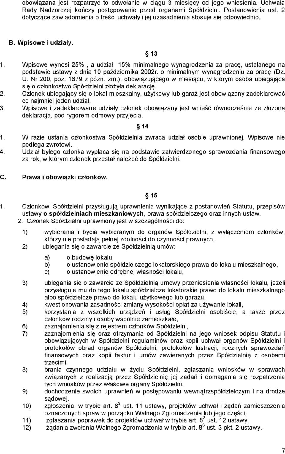 Wpisowe wynosi 25%, a udział 15% minimalnego wynagrodzenia za pracę, ustalanego na podstawie ustawy z dnia 10 października 2002r. o minimalnym wynagrodzeniu za pracę (Dz. U. Nr 200, poz. 1679 z późn.