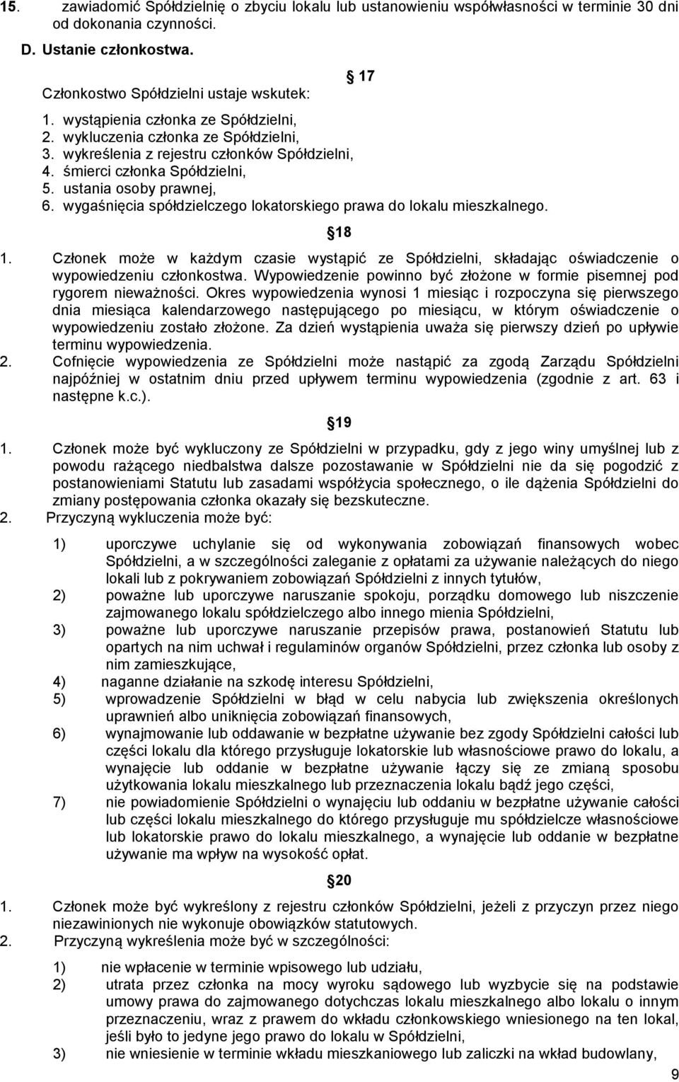 wygaśnięcia spółdzielczego lokatorskiego prawa do lokalu mieszkalnego. 18 1. Członek może w każdym czasie wystąpić ze Spółdzielni, składając oświadczenie o wypowiedzeniu członkostwa.