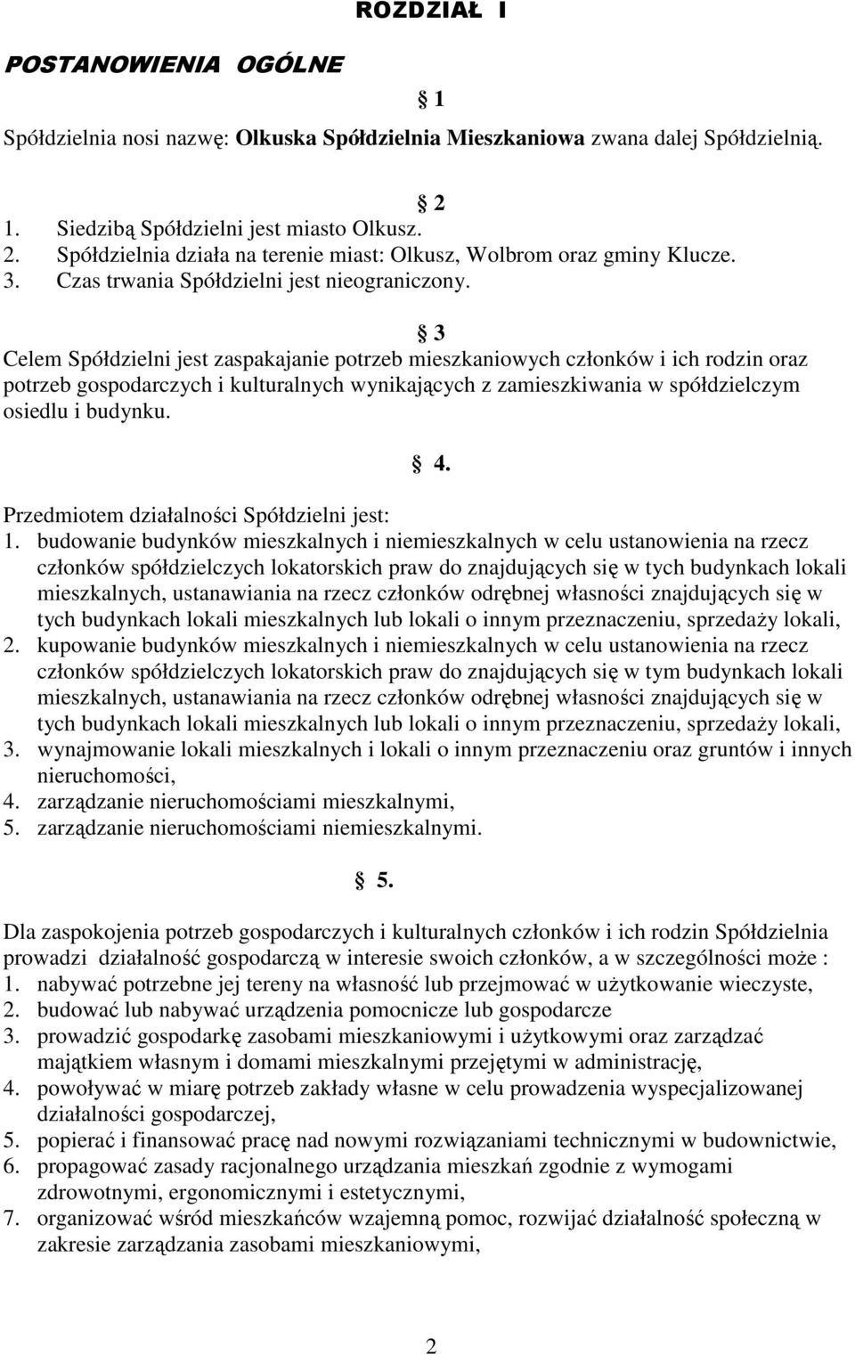 3 Celem Spółdzielni jest zaspakajanie potrzeb mieszkaniowych członków i ich rodzin oraz potrzeb gospodarczych i kulturalnych wynikających z zamieszkiwania w spółdzielczym osiedlu i budynku. 4.