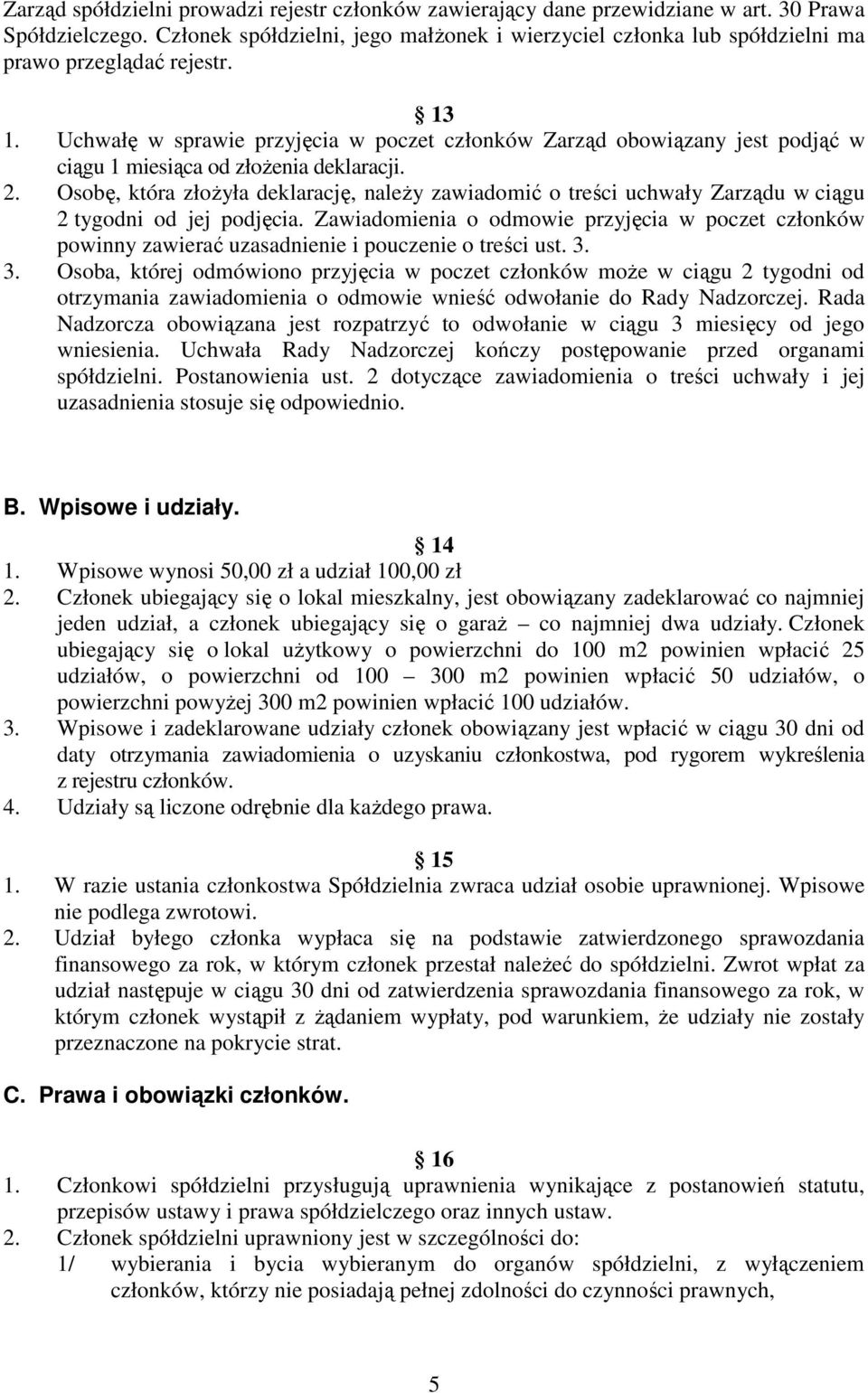 Uchwałę w sprawie przyjęcia w poczet członków Zarząd obowiązany jest podjąć w ciągu 1 miesiąca od złoŝenia deklaracji. 2.