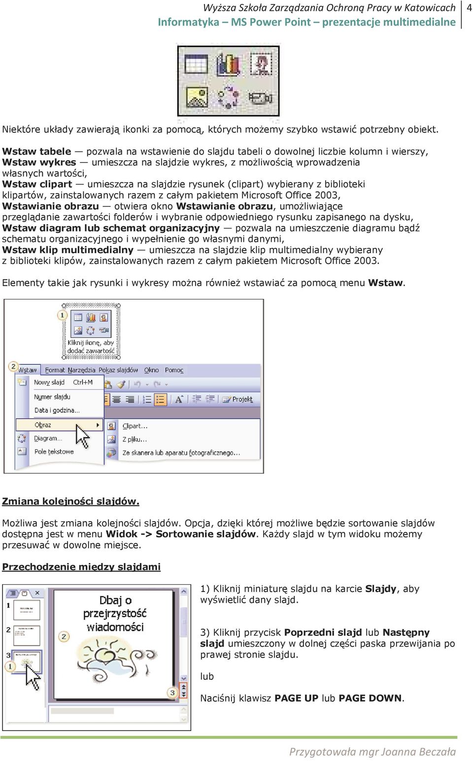 umieszcza na slajdzie rysunek (clipart) wybierany z biblioteki klipartów, zainstalowanych razem z całym pakietem Microsoft Office 2003, Wstawianie obrazu otwiera okno Wstawianie obrazu, umoŝliwiające