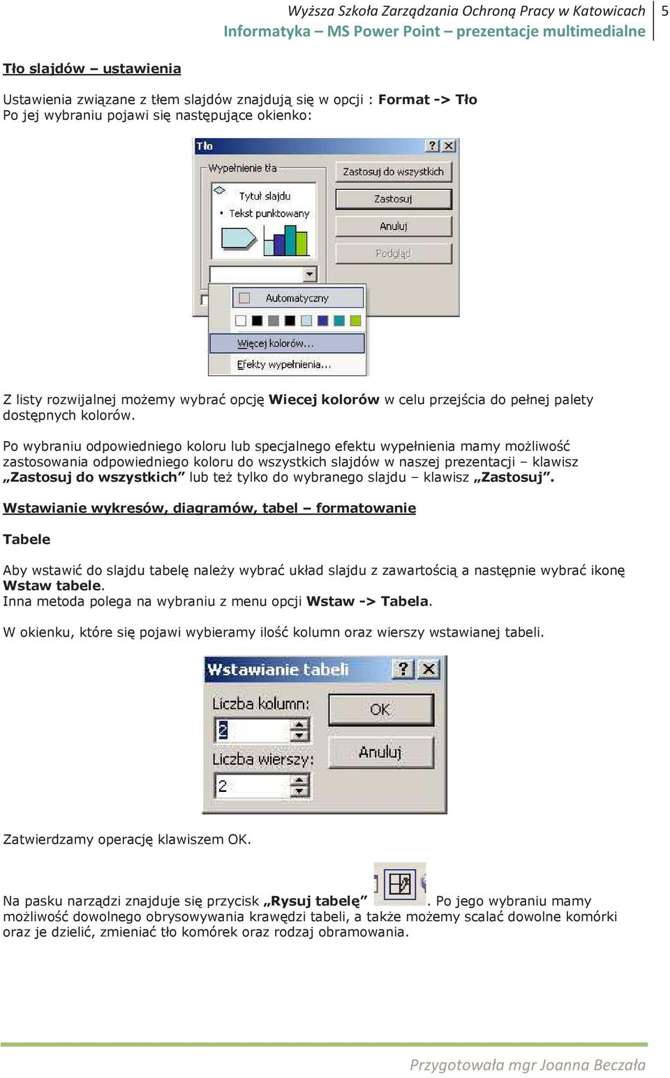 Po wybraniu odpowiedniego koloru lub specjalnego efektu wypełnienia mamy moŝliwość zastosowania odpowiedniego koloru do wszystkich slajdów w naszej prezentacji klawisz Zastosuj do wszystkich lub teŝ